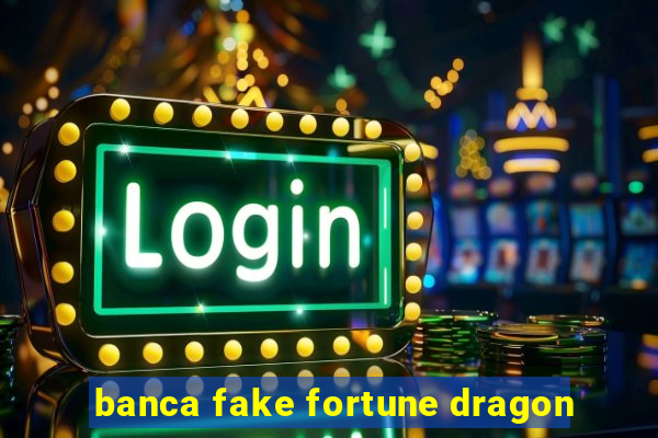 banca fake fortune dragon